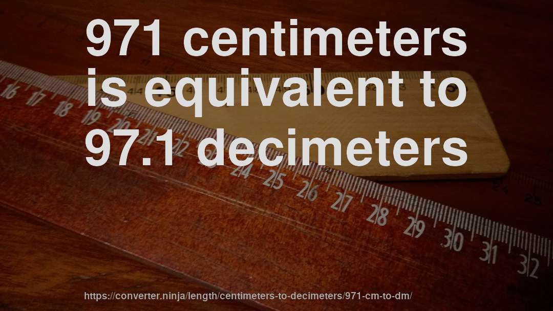 971 centimeters is equivalent to 97.1 decimeters