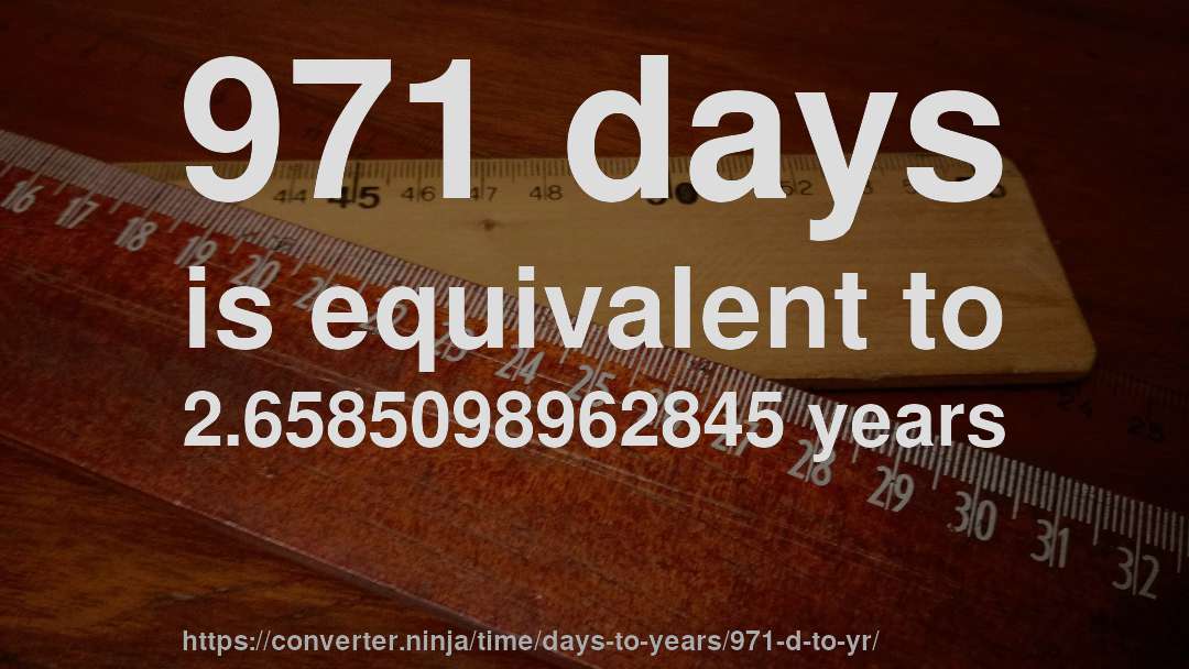 971 days is equivalent to 2.6585098962845 years