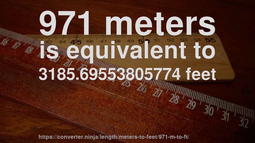 971 meters is equivalent to 3185.69553805774 feet