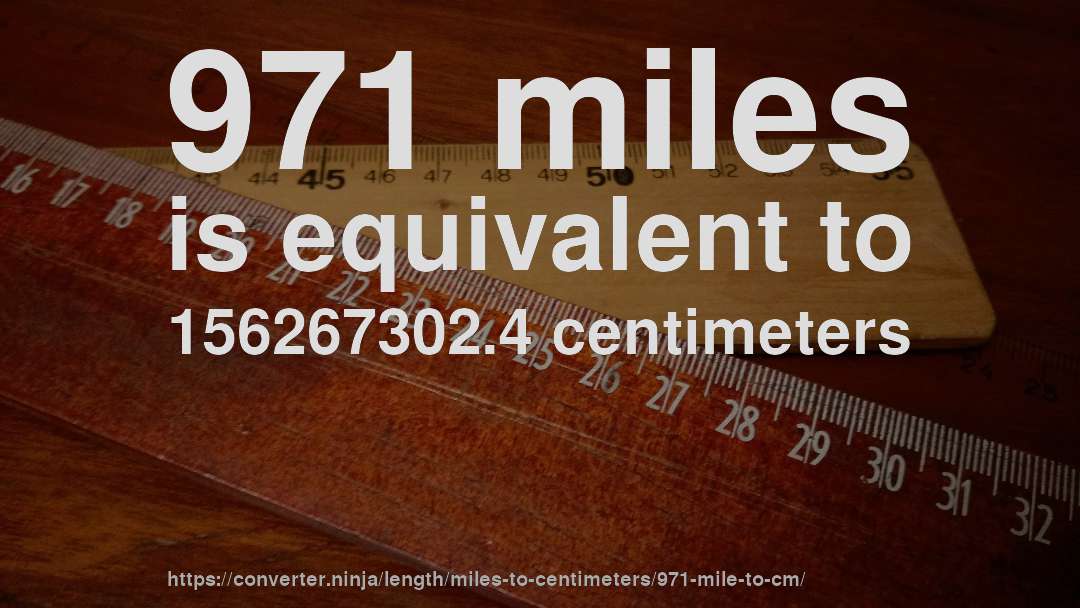 971 miles is equivalent to 156267302.4 centimeters