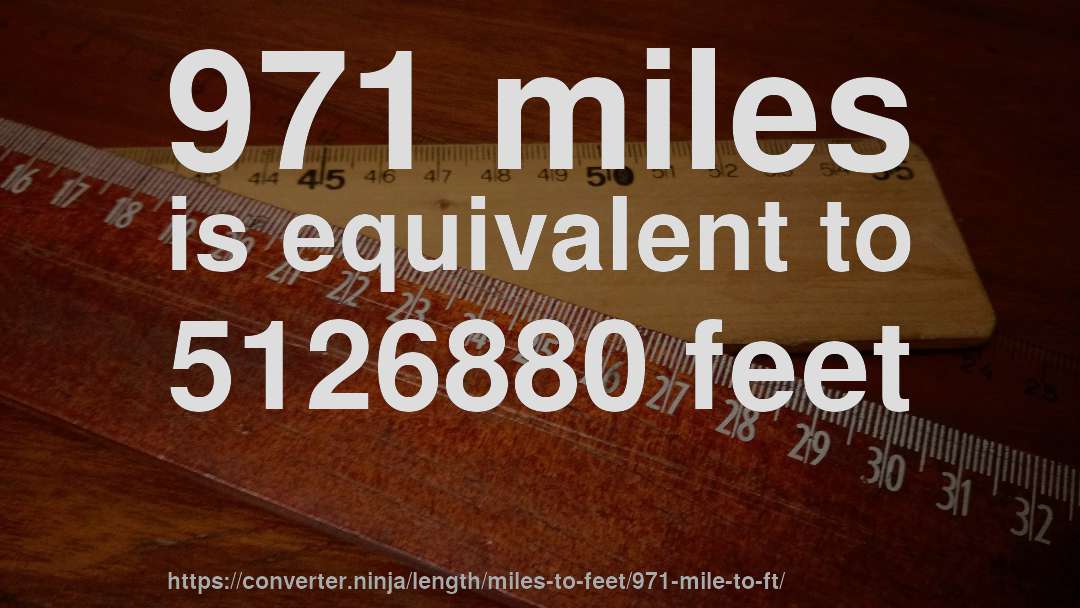 971 miles is equivalent to 5126880 feet