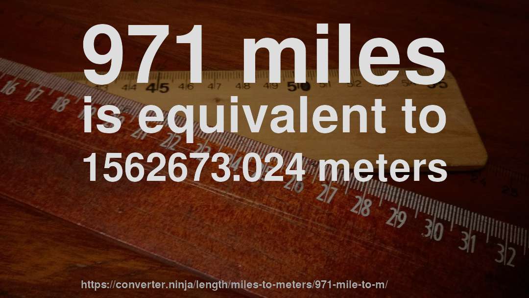 971 miles is equivalent to 1562673.024 meters