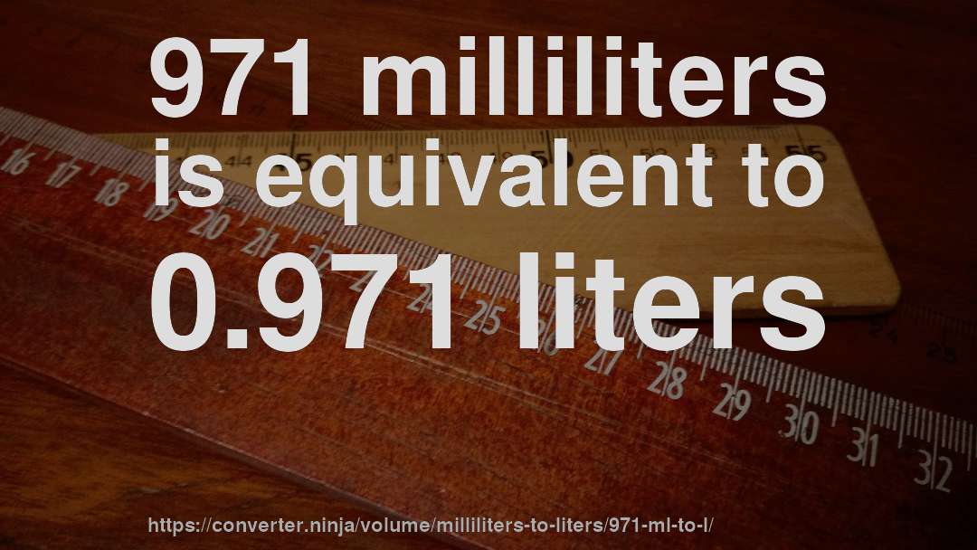 971 milliliters is equivalent to 0.971 liters
