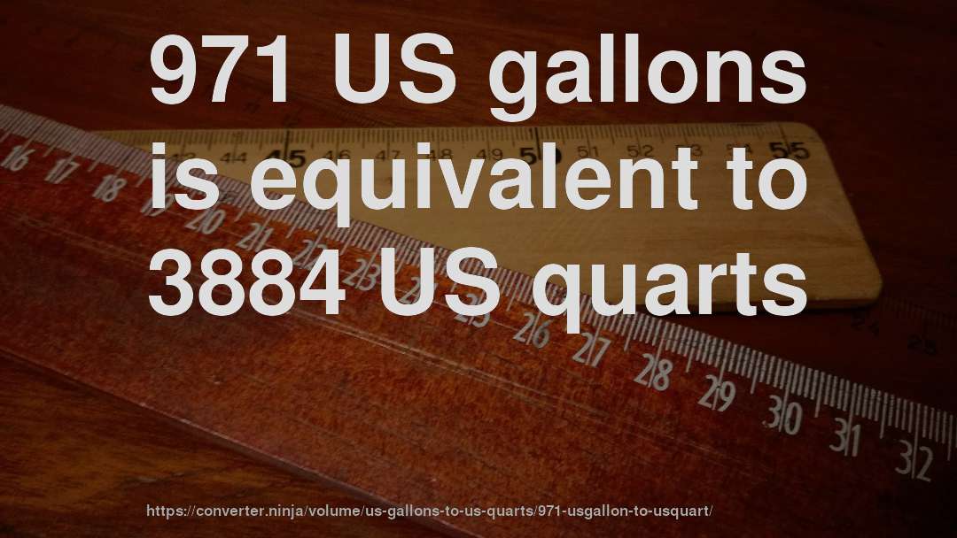 971 US gallons is equivalent to 3884 US quarts