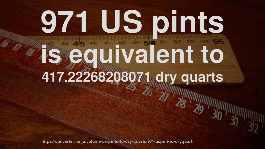 971 US pints is equivalent to 417.22268208071 dry quarts