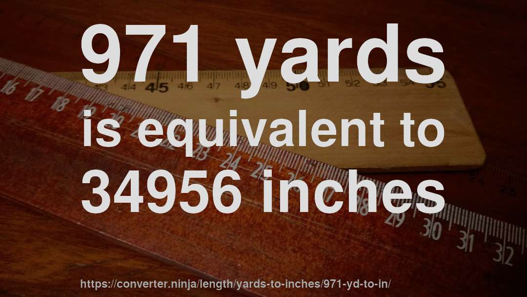 971 yards is equivalent to 34956 inches