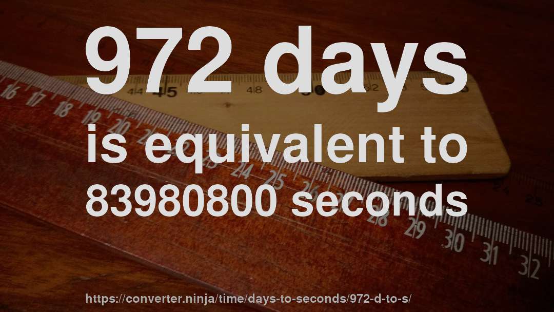 972 days is equivalent to 83980800 seconds