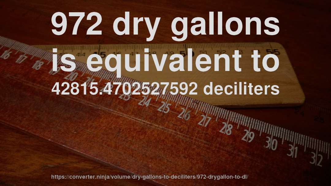 972 dry gallons is equivalent to 42815.4702527592 deciliters