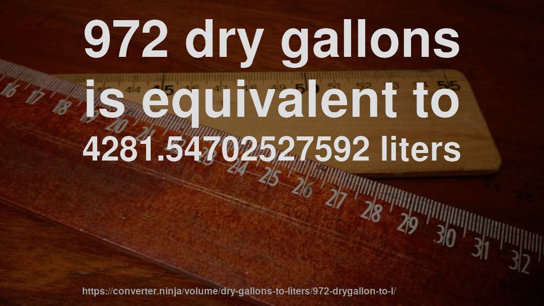 972 dry gallons is equivalent to 4281.54702527592 liters