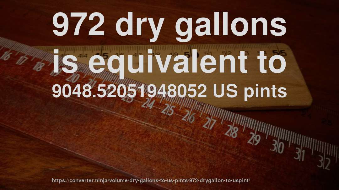 972 dry gallons is equivalent to 9048.52051948052 US pints