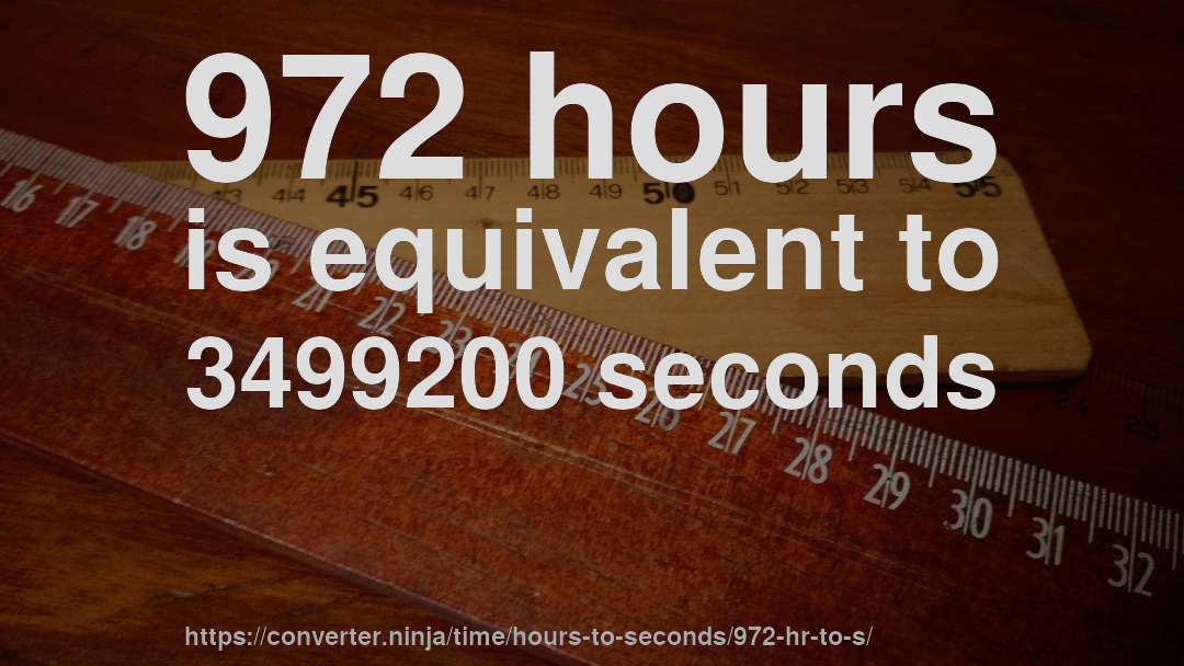 972 hours is equivalent to 3499200 seconds