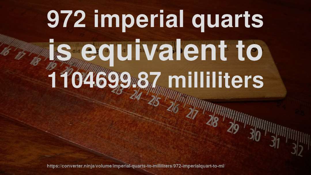 972 imperial quarts is equivalent to 1104699.87 milliliters