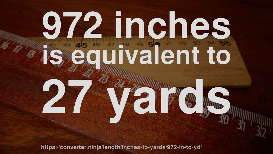 972 inches is equivalent to 27 yards