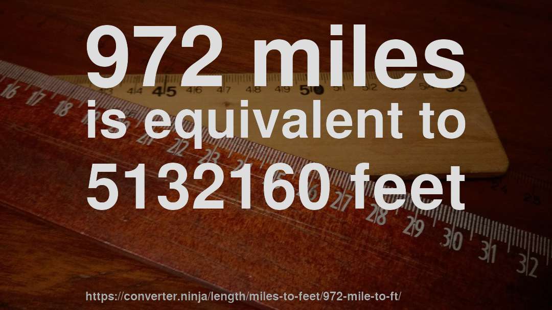 972 miles is equivalent to 5132160 feet