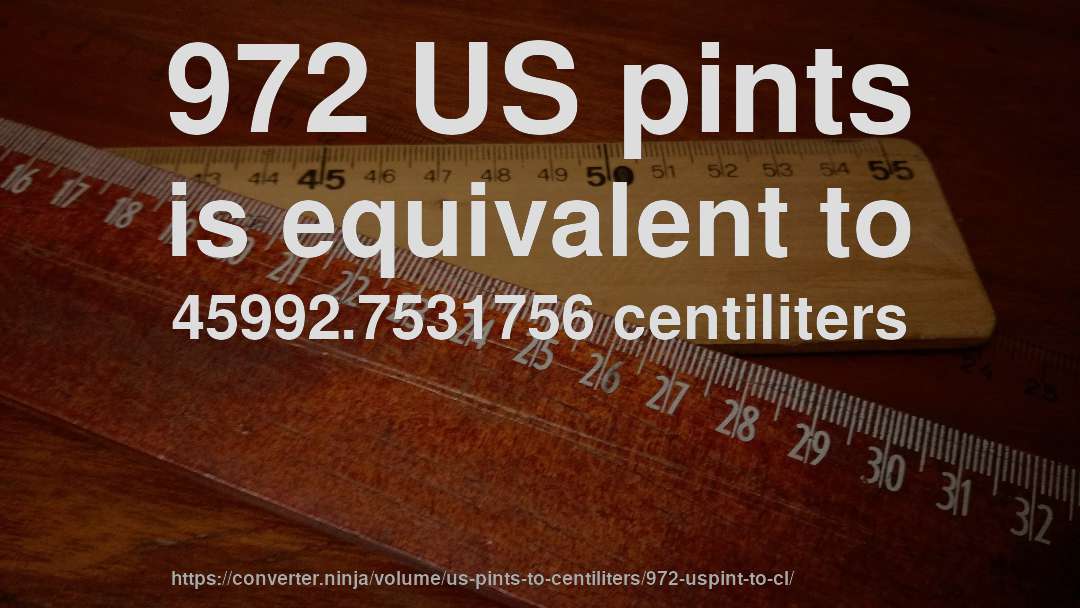 972 US pints is equivalent to 45992.7531756 centiliters