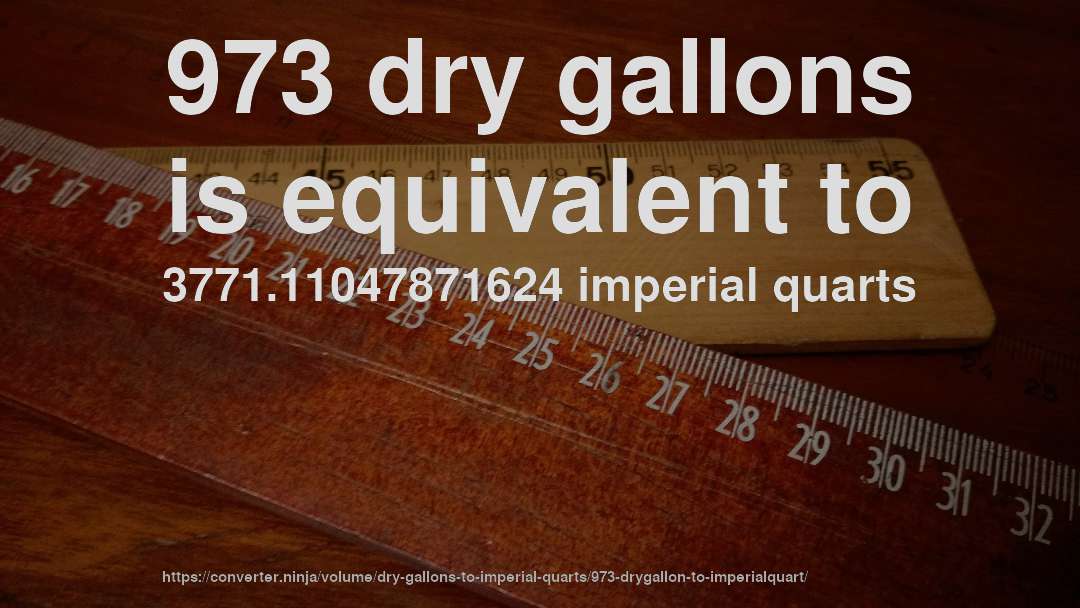 973 dry gallons is equivalent to 3771.11047871624 imperial quarts