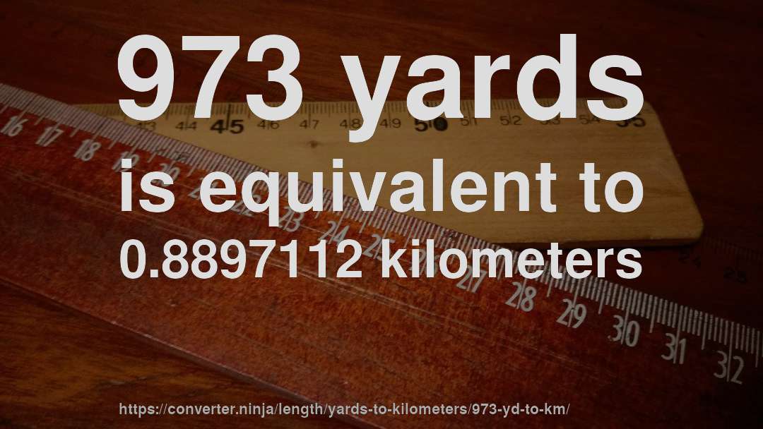 973 yards is equivalent to 0.8897112 kilometers