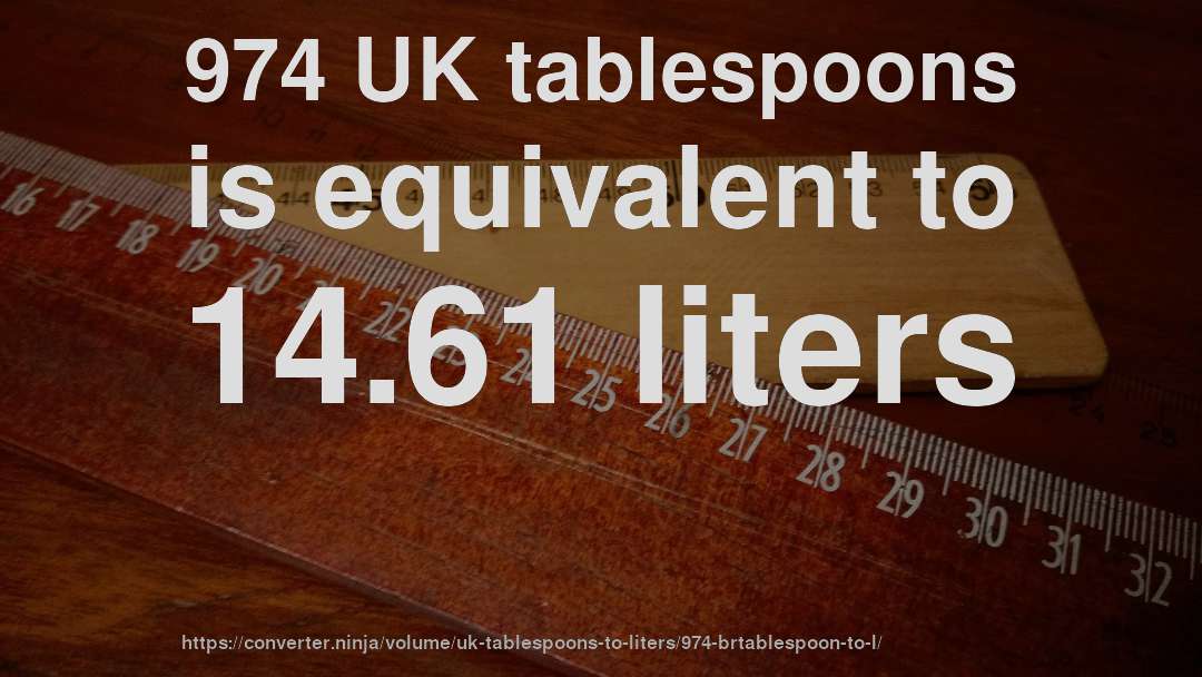 974 UK tablespoons is equivalent to 14.61 liters