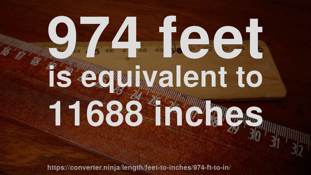 974 feet is equivalent to 11688 inches