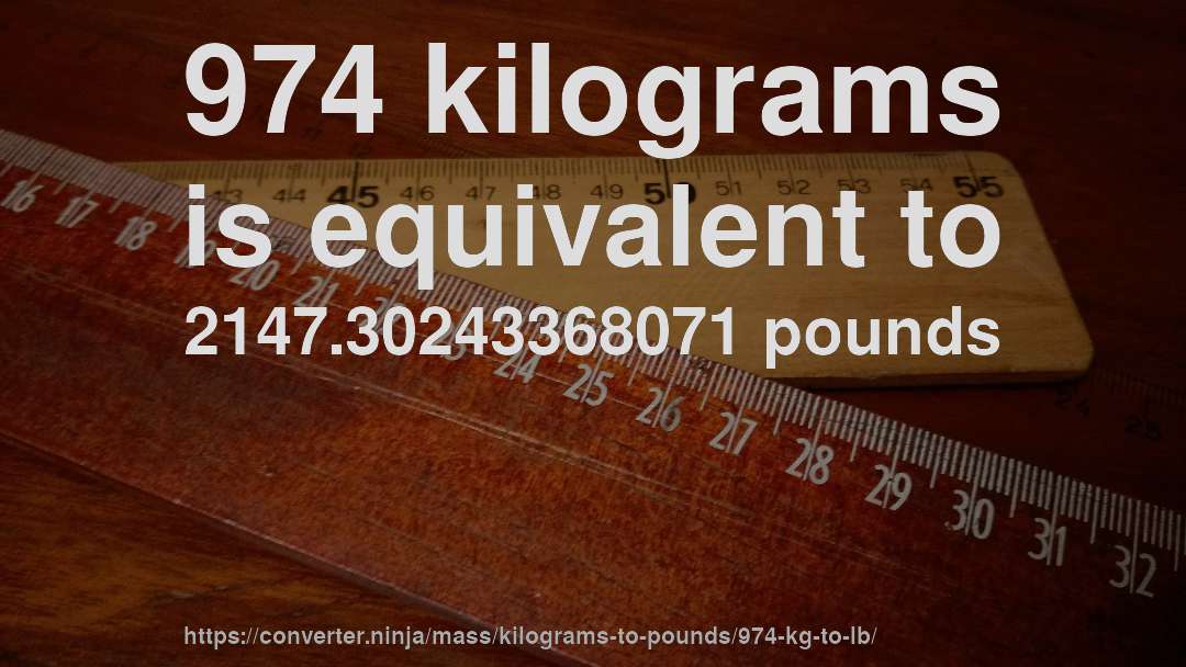 974 kilograms is equivalent to 2147.30243368071 pounds