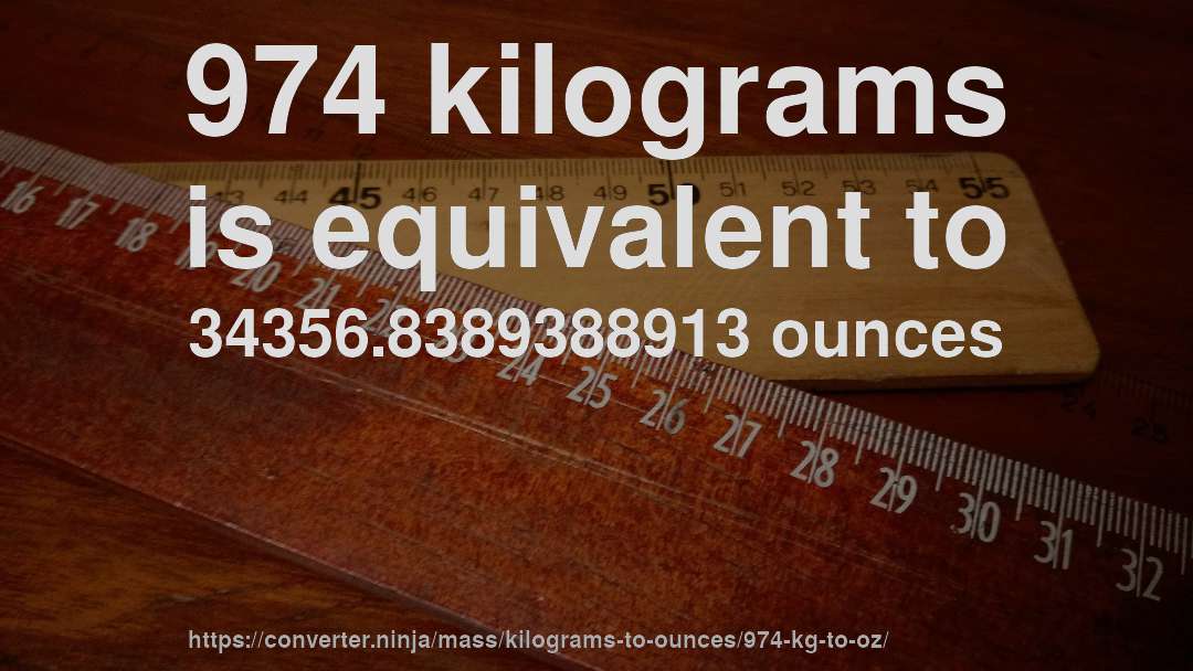 974 kilograms is equivalent to 34356.8389388913 ounces
