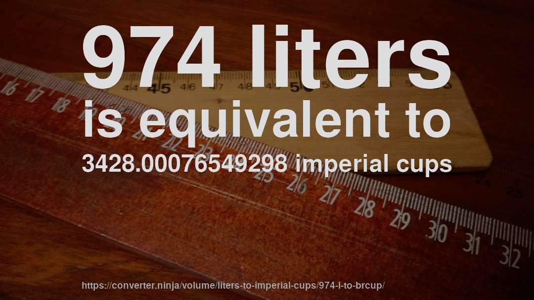 974 liters is equivalent to 3428.00076549298 imperial cups