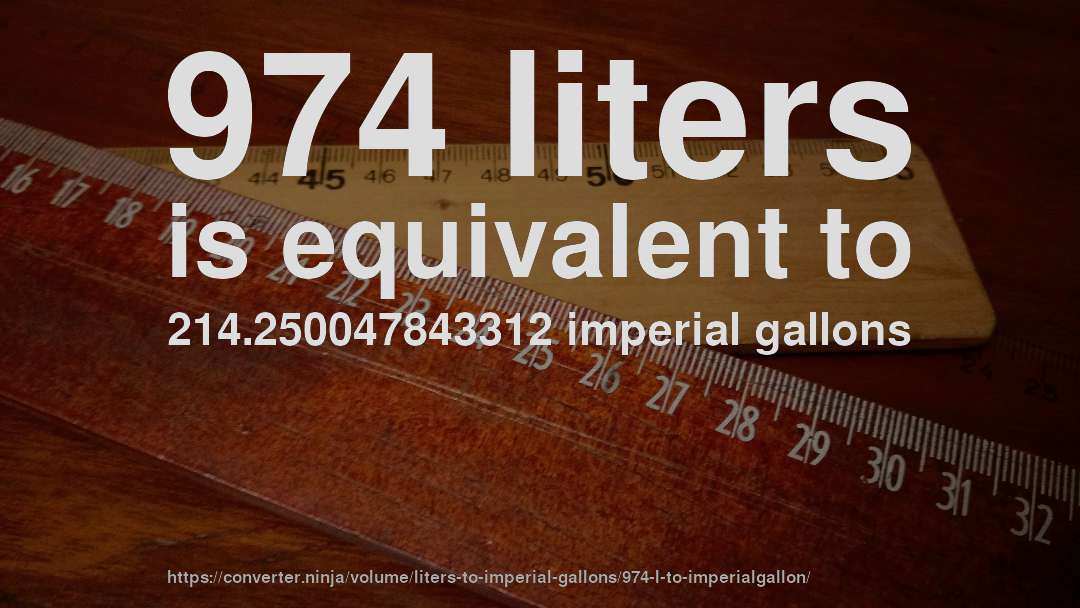 974 liters is equivalent to 214.250047843312 imperial gallons