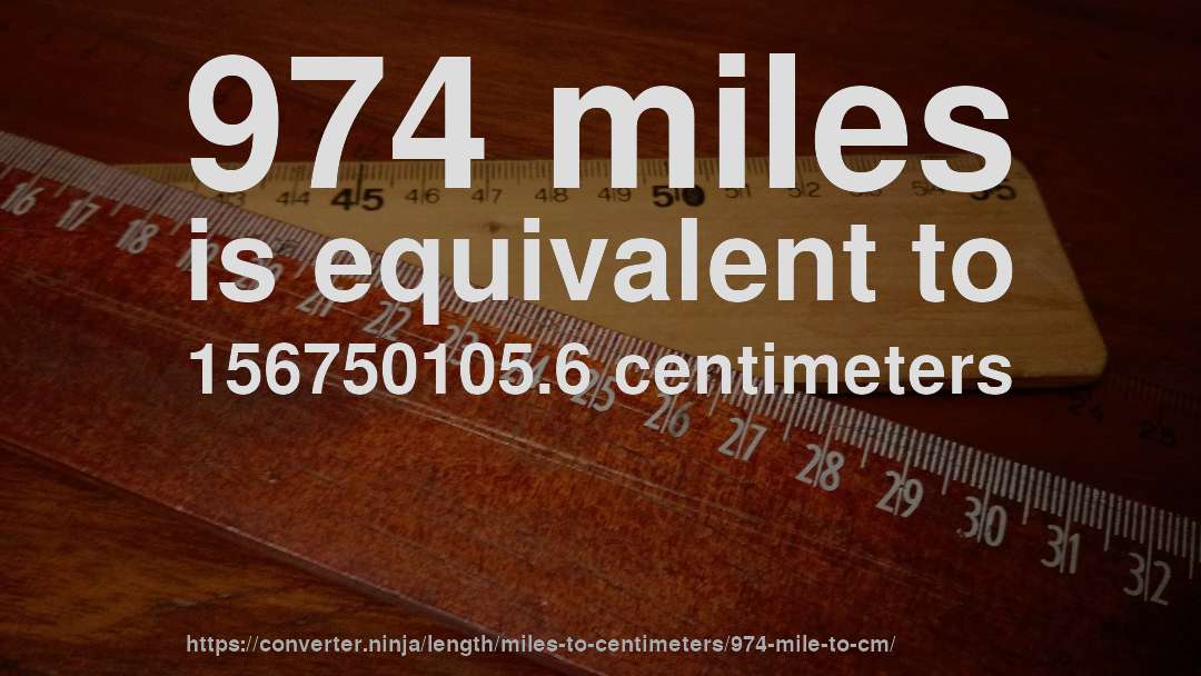 974 miles is equivalent to 156750105.6 centimeters