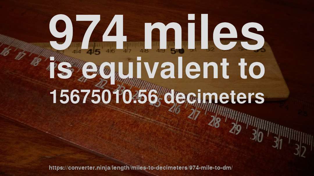 974 miles is equivalent to 15675010.56 decimeters