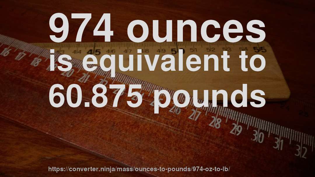 974 ounces is equivalent to 60.875 pounds