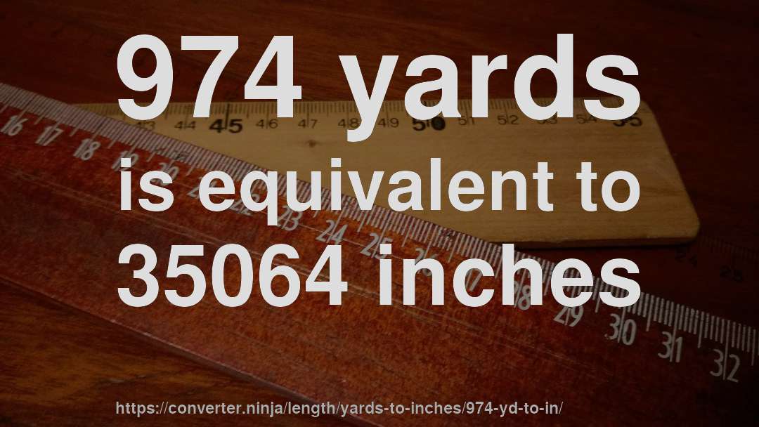 974 yards is equivalent to 35064 inches