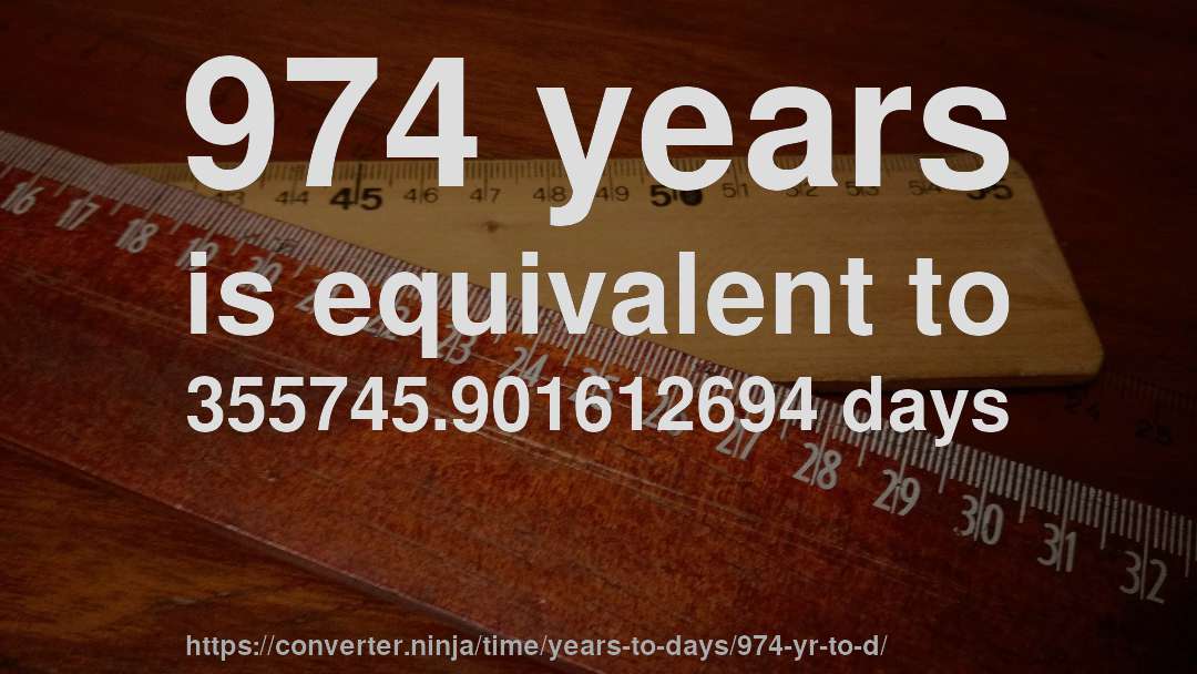 974 years is equivalent to 355745.901612694 days