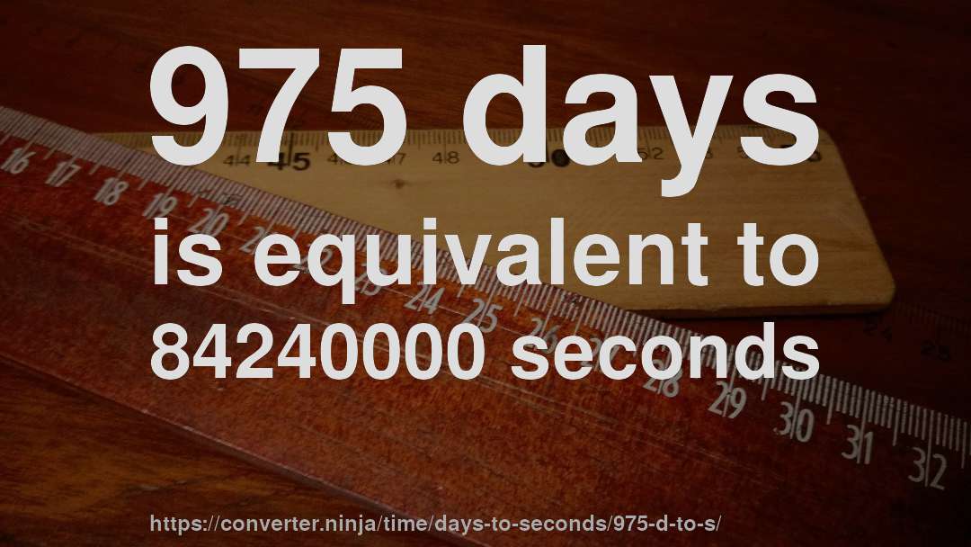 975 days is equivalent to 84240000 seconds