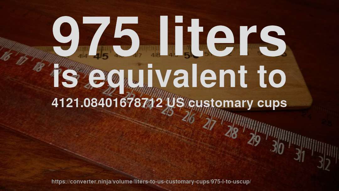 975 liters is equivalent to 4121.08401678712 US customary cups