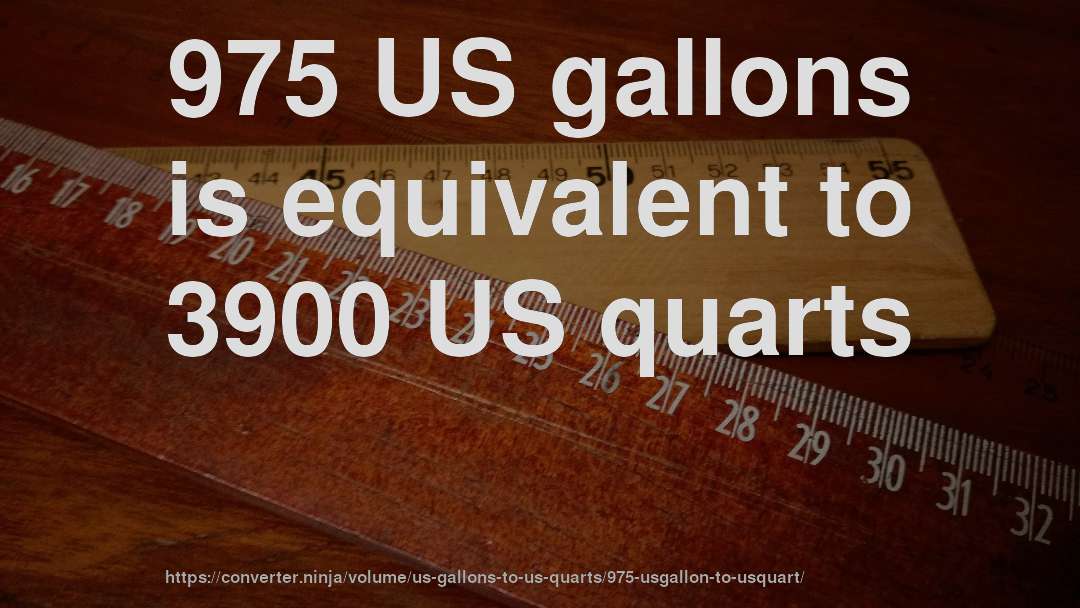 975 US gallons is equivalent to 3900 US quarts