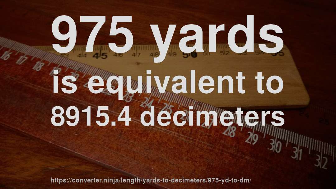 975 yards is equivalent to 8915.4 decimeters