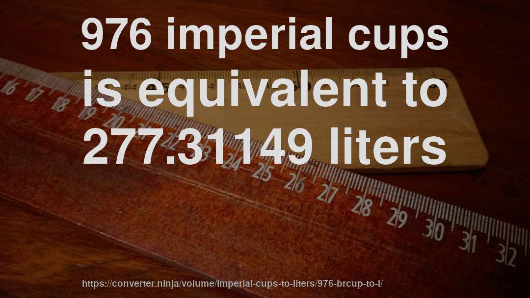 976 imperial cups is equivalent to 277.31149 liters