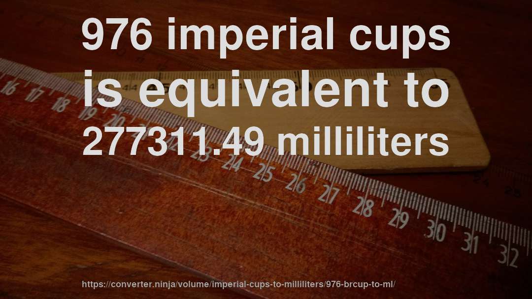 976 imperial cups is equivalent to 277311.49 milliliters