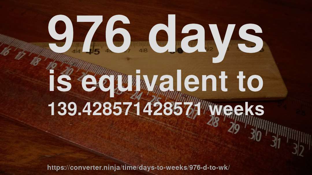 976 days is equivalent to 139.428571428571 weeks