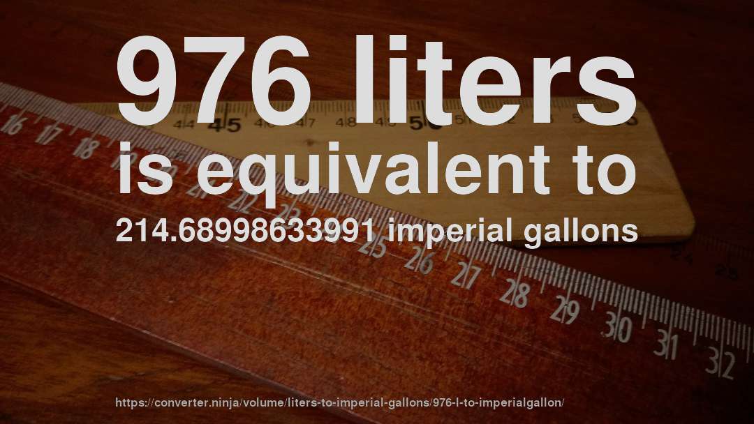 976 liters is equivalent to 214.68998633991 imperial gallons