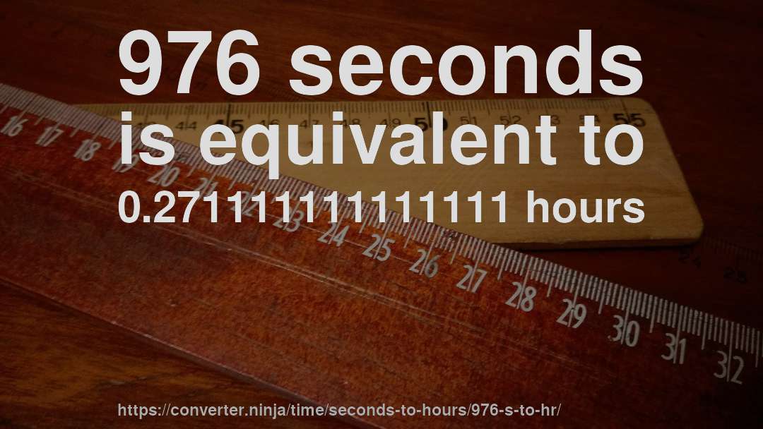 976 seconds is equivalent to 0.271111111111111 hours