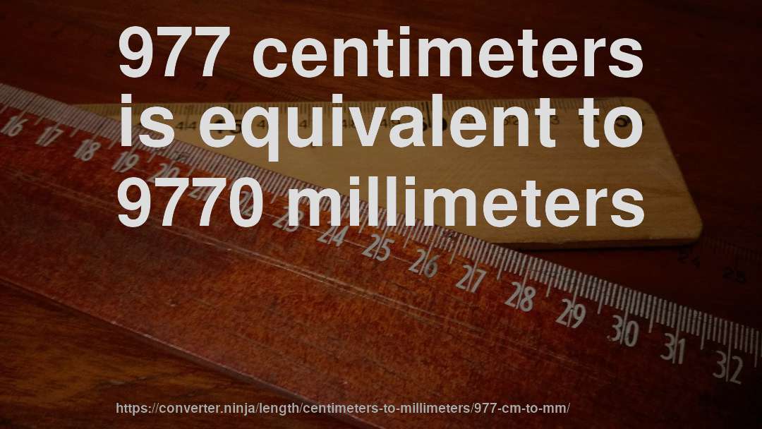 977 centimeters is equivalent to 9770 millimeters
