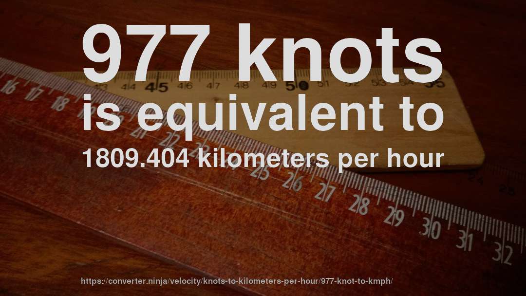 977 knots is equivalent to 1809.404 kilometers per hour