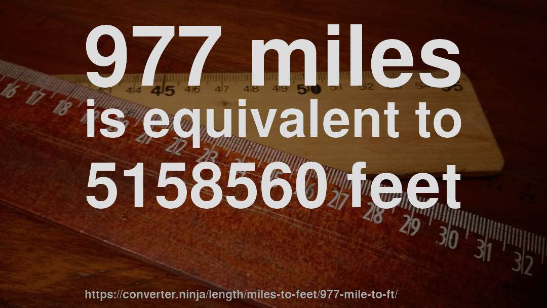 977 miles is equivalent to 5158560 feet