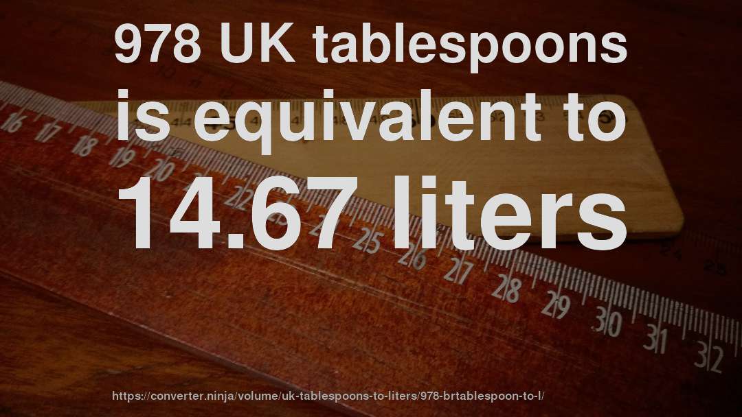 978 UK tablespoons is equivalent to 14.67 liters