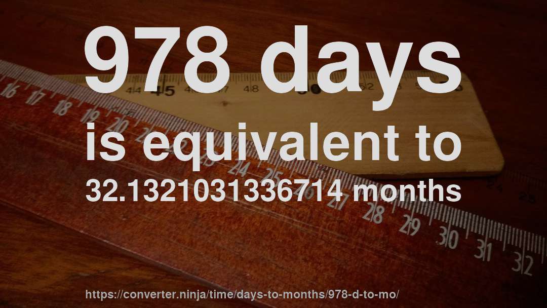 978 days is equivalent to 32.1321031336714 months