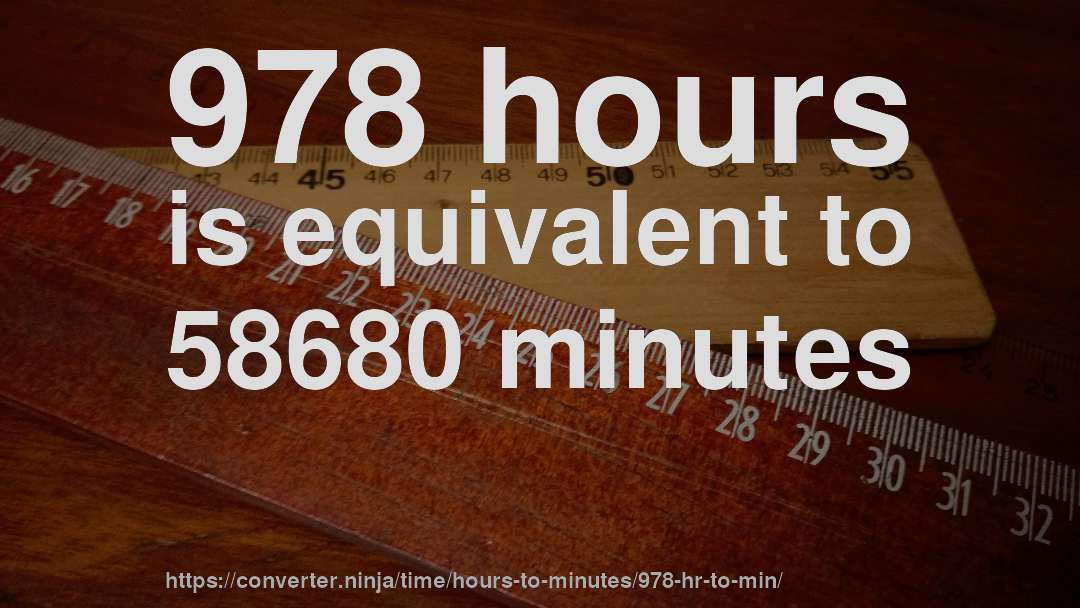 978 hours is equivalent to 58680 minutes