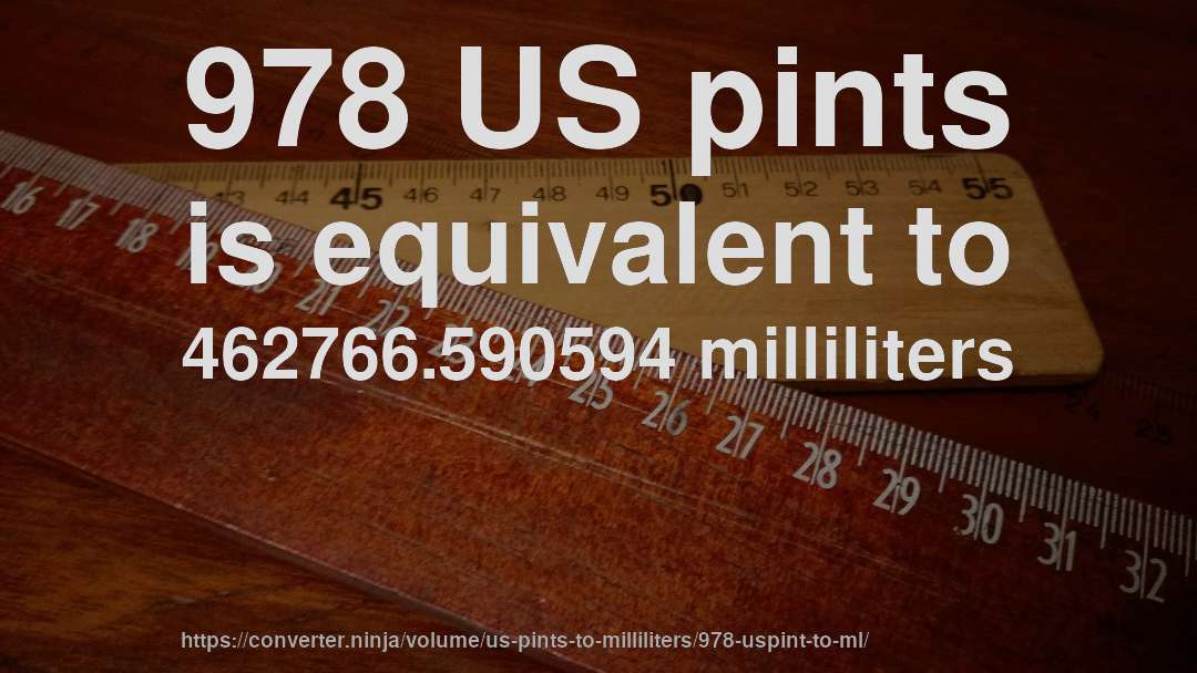 978 US pints is equivalent to 462766.590594 milliliters