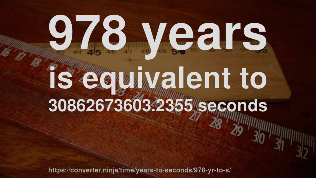 978 years is equivalent to 30862673603.2355 seconds