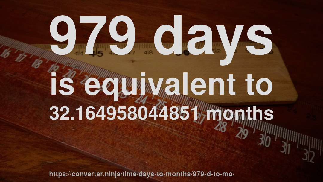 979 days is equivalent to 32.164958044851 months
